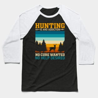 Hunting is an addiction no cure wanted no help desired Baseball T-Shirt